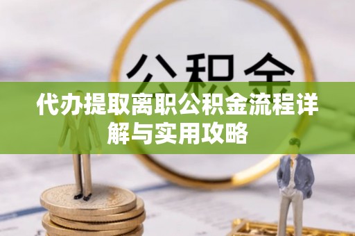 宁安代办提取离职公积金流程详解与实用攻略