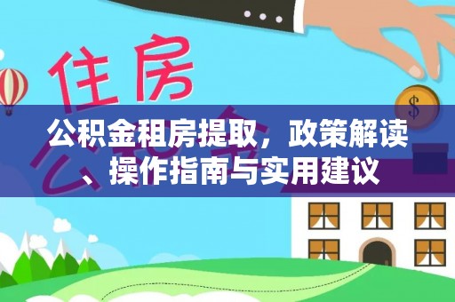 宁安公积金租房提取，政策解读、操作指南与实用建议