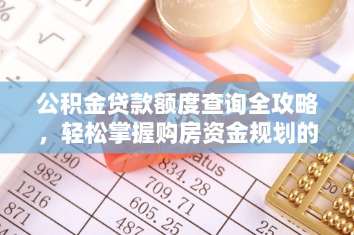 宁安公积金贷款额度查询全攻略，轻松掌握购房资金规划的关键