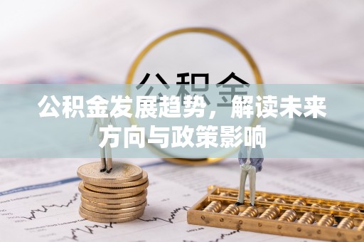 宁安公积金发展趋势，解读未来方向与政策影响