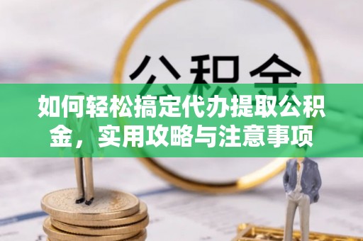 宁安如何轻松搞定代办提取公积金，实用攻略与注意事项