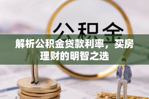 宁安解析公积金贷款利率，买房理财的明智之选