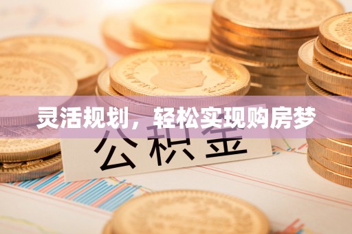 宁安灵活规划，轻松实现购房梦