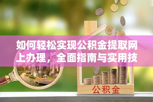 宁安如何轻松实现公积金提取网上办理，全面指南与实用技巧