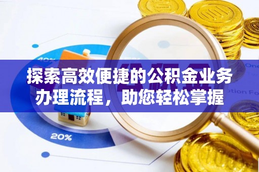 宁安探索高效便捷的公积金业务办理流程，助您轻松掌握