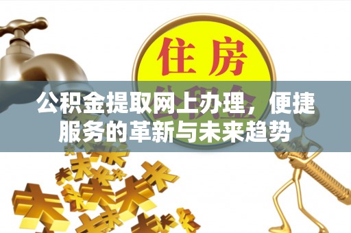 宁安公积金提取网上办理，便捷服务的革新与未来趋势