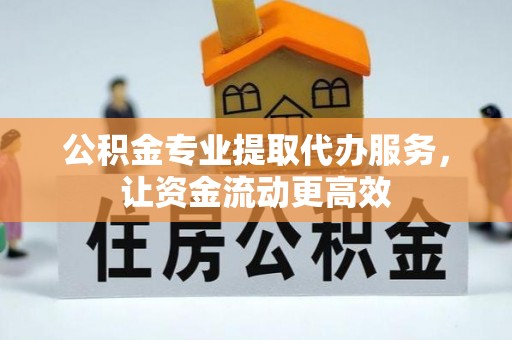 宁安公积金专业提取代办服务，让资金流动更高效