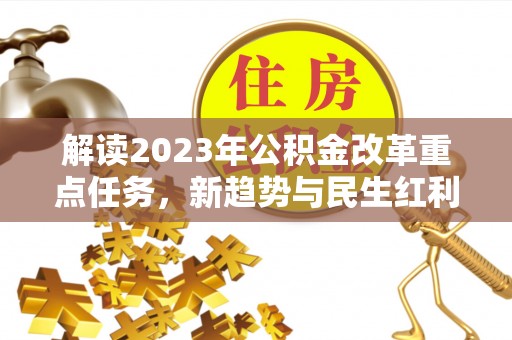 宁安解读2023年公积金改革重点任务，新趋势与民生红利