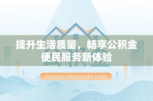 宁安提升生活质量，畅享公积金便民服务新体验