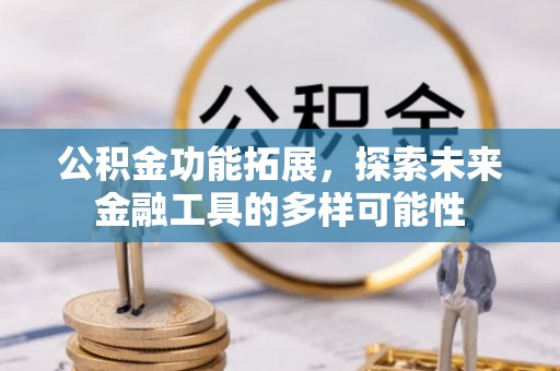 宁安公积金功能拓展，探索未来金融工具的多样可能性