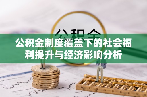 宁安公积金制度覆盖下的社会福利提升与经济影响分析
