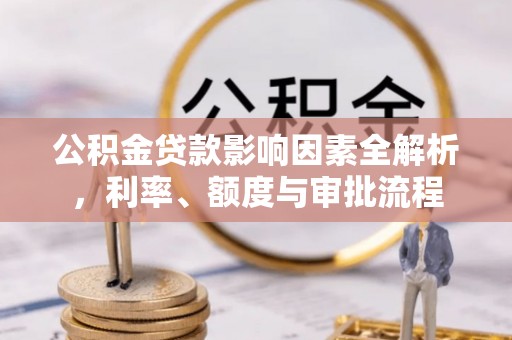 宁安公积金贷款影响因素全解析，利率、额度与审批流程