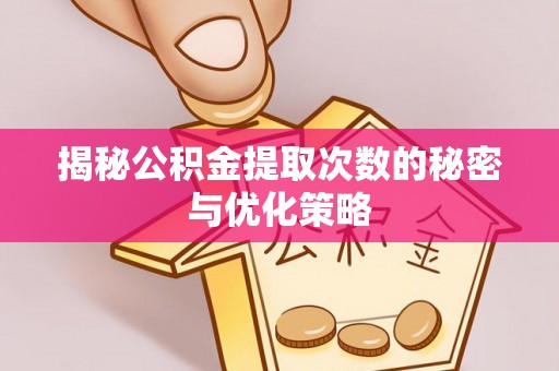 宁安揭秘公积金提取次数的秘密与优化策略