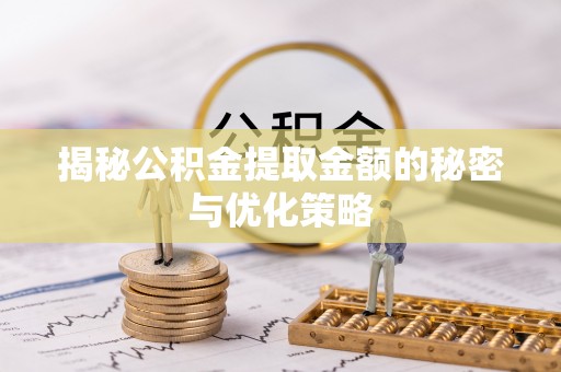 宁安揭秘公积金提取金额的秘密与优化策略