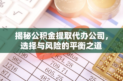 宁安揭秘公积金提取代办公司，选择与风险的平衡之道