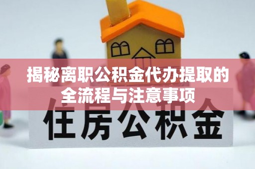 宁安揭秘离职公积金代办提取的全流程与注意事项