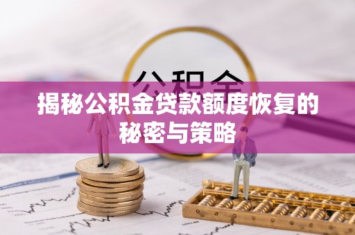 宁安揭秘公积金贷款额度恢复的秘密与策略