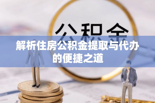 宁安解析住房公积金提取与代办的便捷之道