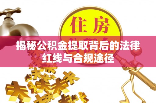 宁安揭秘公积金提取背后的法律红线与合规途径