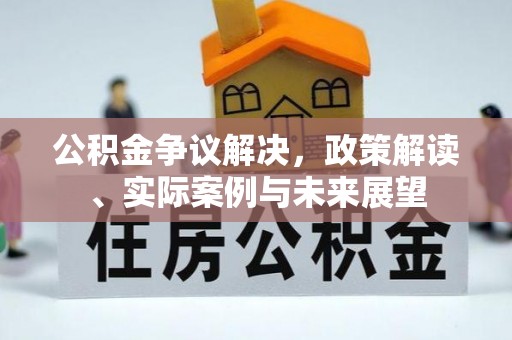 宁安公积金争议解决，政策解读、实际案例与未来展望