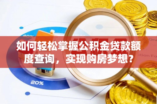 宁安如何轻松掌握公积金贷款额度查询，实现购房梦想？