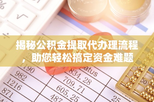 宁安揭秘公积金提取代办理流程，助您轻松搞定资金难题