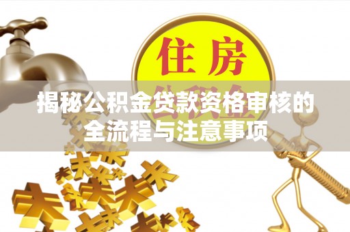 宁安揭秘公积金贷款资格审核的全流程与注意事项