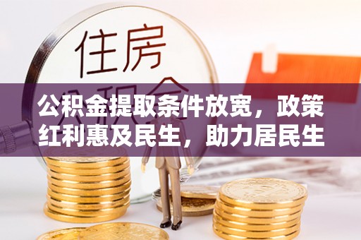 宁安公积金提取条件放宽，政策红利惠及民生，助力居民生活质量提升