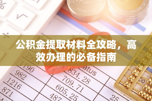 宁安公积金提取材料全攻略，高效办理的必备指南