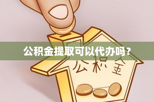 宁安公积金提取可以代办吗？
