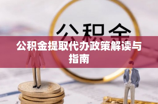 宁安公积金提取代办政策解读与指南