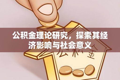 宁安公积金理论研究，探索其经济影响与社会意义