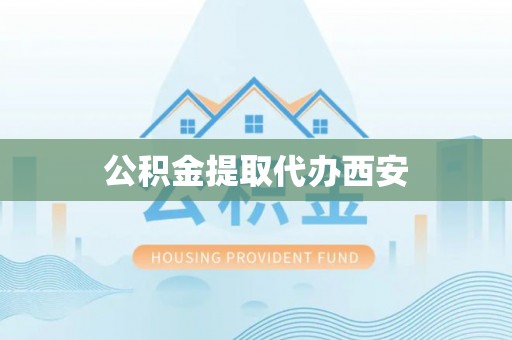 宁安公积金提取代办西安