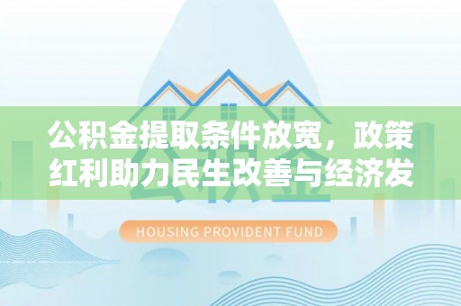 宁安公积金提取条件放宽，政策红利助力民生改善与经济发展
