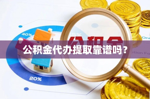宁安公积金代办提取靠谱吗？